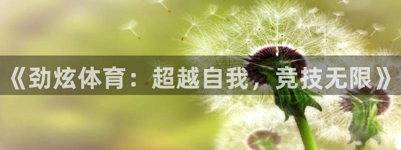 betway西汉姆：《劲炫体育：超越自我，竞技无限》
