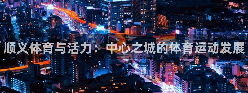 betway西汉姆：顺义体育与活力：中心之城的体育运动发展