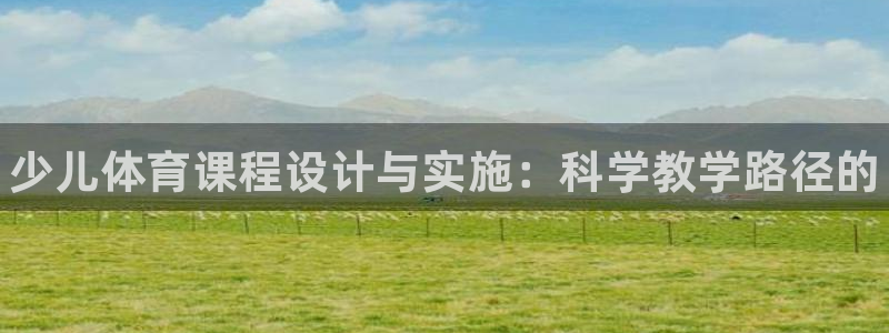 betway西汉姆：少儿体育课程设计与实施：科学教学路径的