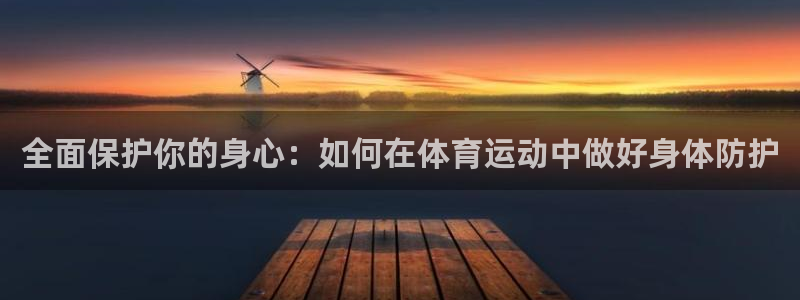 betway西汉姆官网：全面保护你的身心：如何在体育运动中做好身体防护